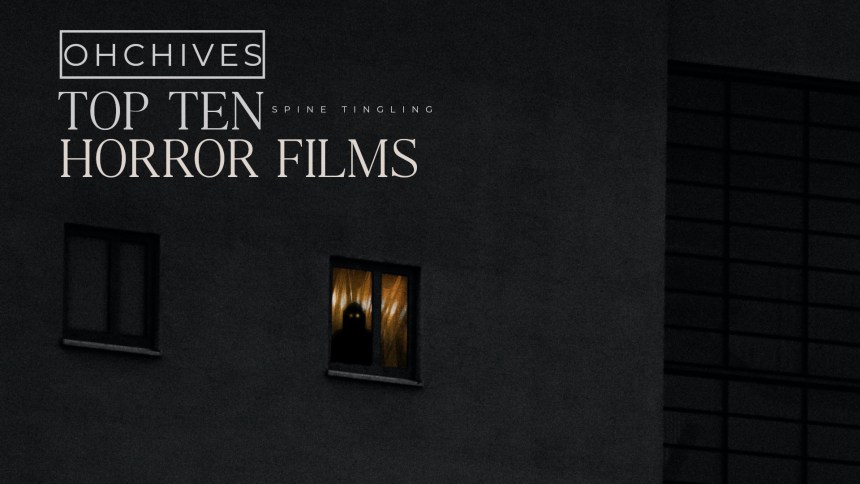 Top Ten Spine Tingling Horror Films